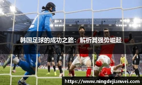 韩国足球的成功之路：解析其强势崛起